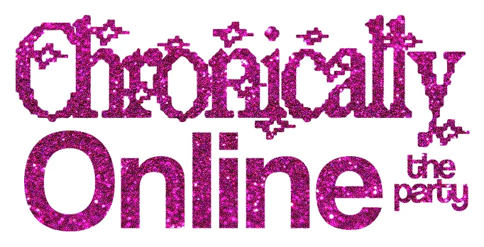 Chronically Online: the party